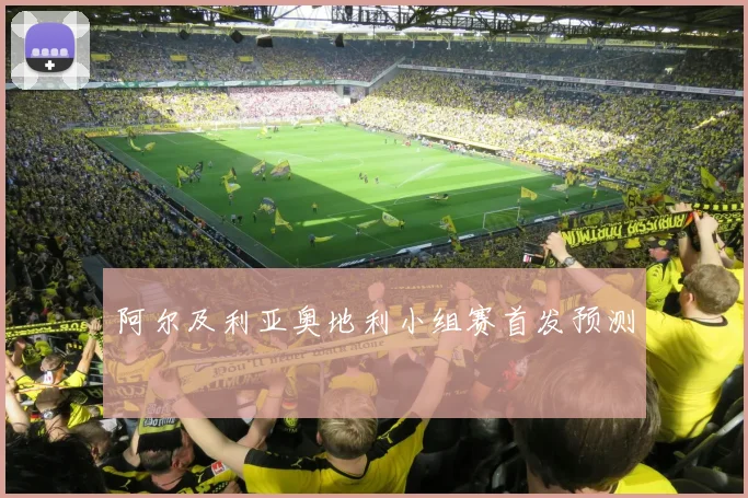 阿尔及利亚奥地利小组赛首发预测