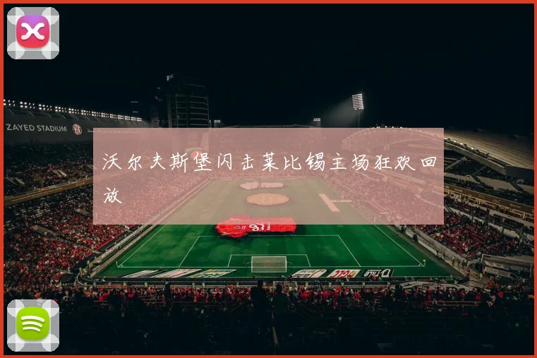 沃尔夫斯堡闪击莱比锡主场狂欢回放