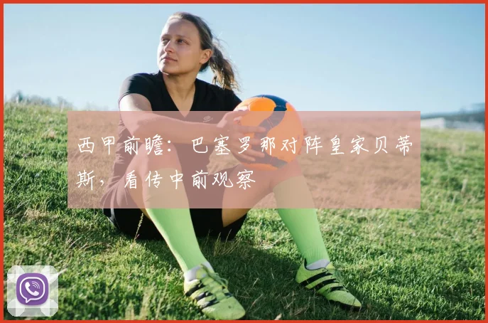 西甲前瞻：巴塞罗那对阵皇家贝蒂斯，看传中前观察