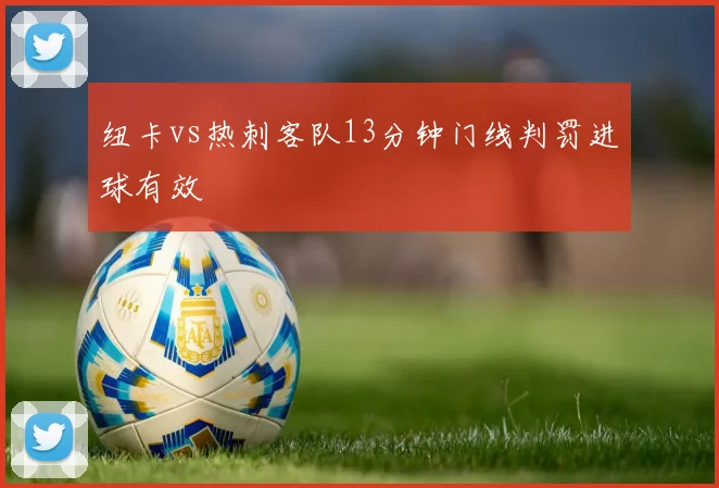 纽卡vs热刺客队13分钟门线判罚进球有效