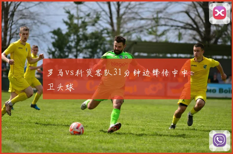 罗马vs科莫客队31分钟边锋传中中卫头球