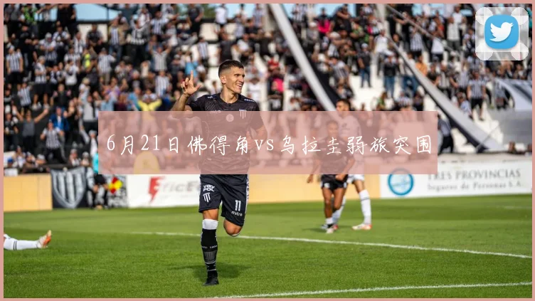 6月21日佛得角vs乌拉圭弱旅突围